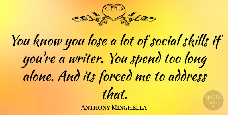 Anthony Minghella Quote About Address, Forced, Lose, Social: You Know You Lose A...