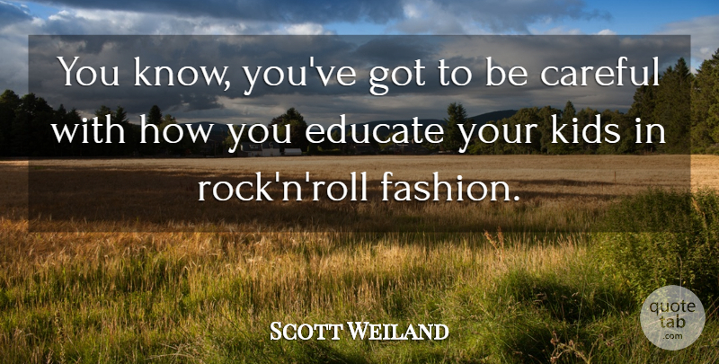 Scott Weiland Quote About Fashion, Kids, Rocks: You Know Youve Got To...