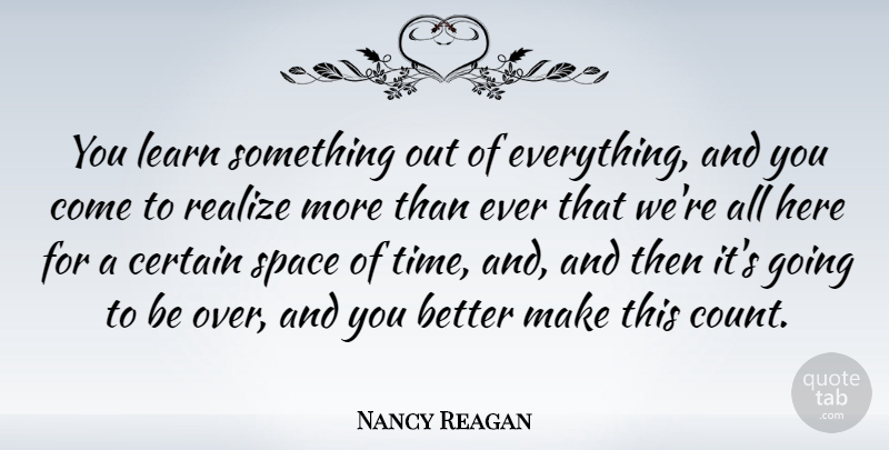 Nancy Reagan Quote About Space, Realizing, Certain: You Learn Something Out Of...