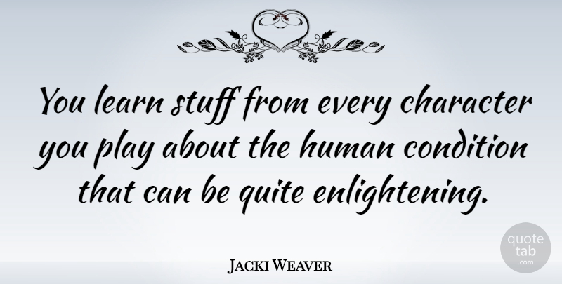 Jacki Weaver Quote About Character, Play, Stuff: You Learn Stuff From Every...