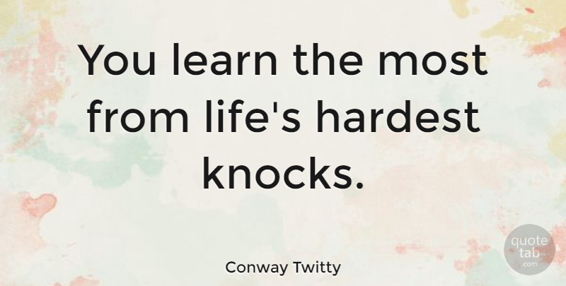 Conway Twitty Quote About Hardest: You Learn The Most From...