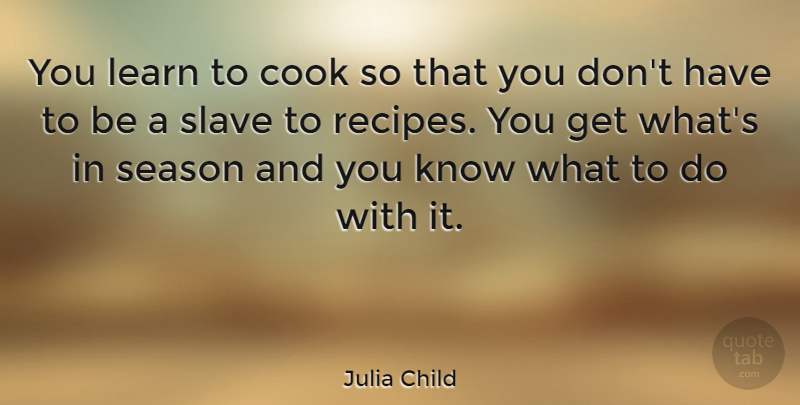 Julia Child Quote About Recipes, Slave, Cooks: You Learn To Cook So...