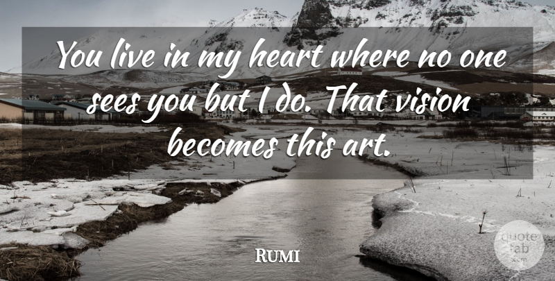 Rumi Quote About Love, Art, Vision: You Live In My Heart...