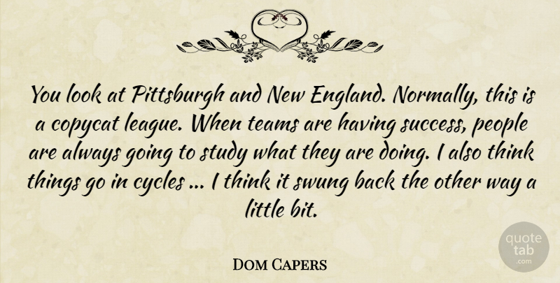 Dom Capers Quote About Cycles, People, Pittsburgh, Study, Swung: You Look At Pittsburgh And...