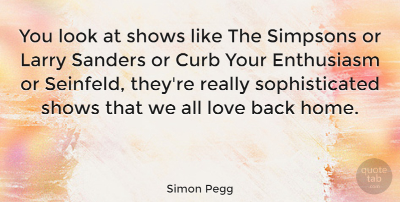 Simon Pegg Quote About British Comedian, Curb, Larry, Love, Shows: You Look At Shows Like...