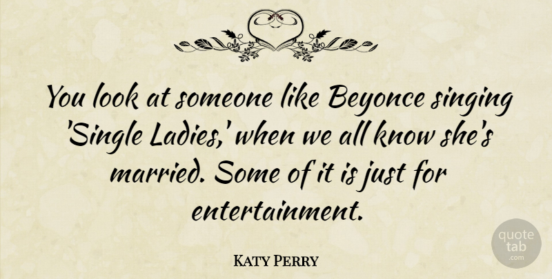 Katy Perry Quote About Singing, Entertainment, Looks: You Look At Someone Like...
