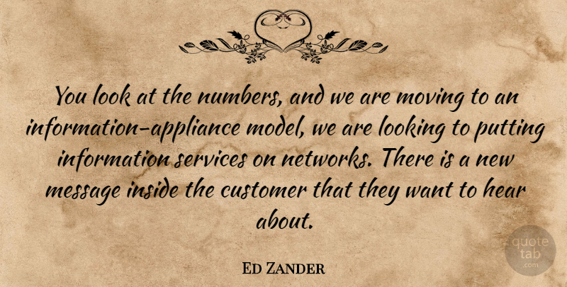 Ed Zander Quote About Customer, Hear, Information, Inside, Looking: You Look At The Numbers...