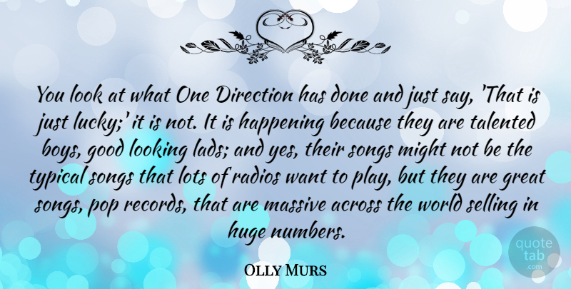 Olly Murs Quote About Across, Good, Great, Happening, Huge: You Look At What One...