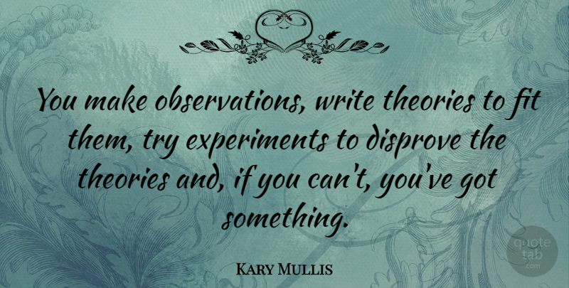 Kary Mullis Quote About undefined: You Make Observations Write Theories...