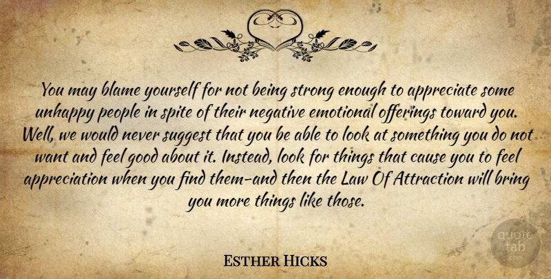 Esther Hicks Quote About Appreciation, Strong, Emotional: You May Blame Yourself For...