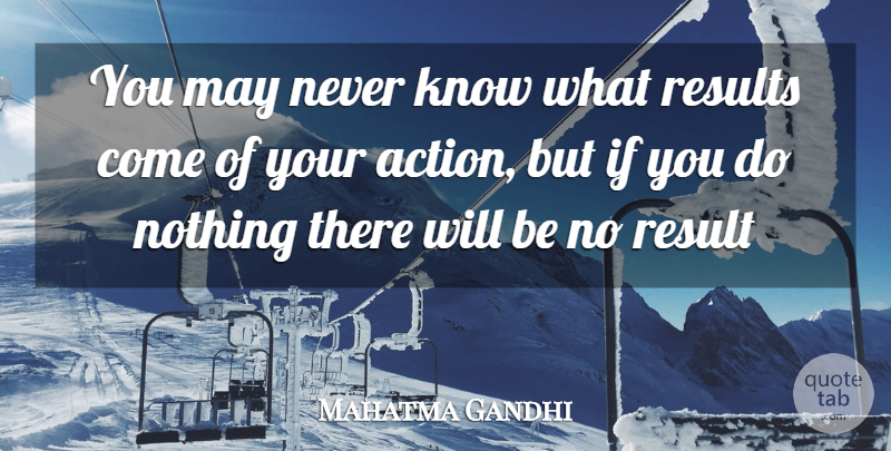Mahatma Gandhi Quote About Action, Results: You May Never Know What...
