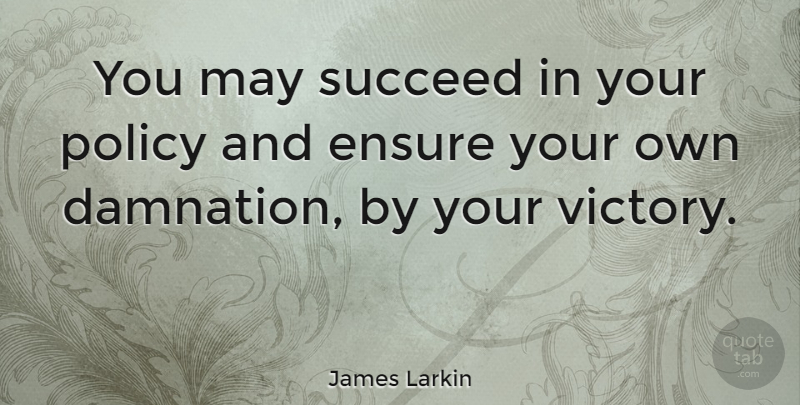 James Larkin Quote About Ensure: You May Succeed In Your...