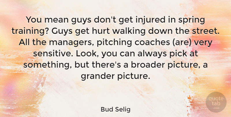 Bud Selig Quote About Hurt, Spring, Mean: You Mean Guys Dont Get...