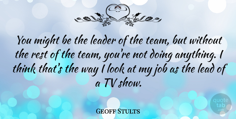 Geoff Stults Quote About Job, Might, Tv: You Might Be The Leader...