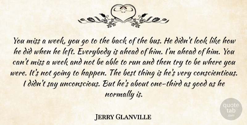 Jerry Glanville Quote About Ahead, Best, Everybody, Good, Miss: You Miss A Week You...