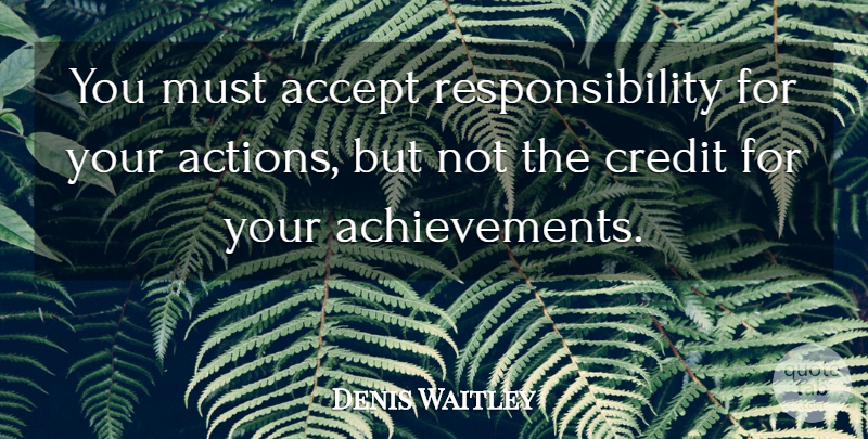 Denis Waitley Quote About Responsibility, Achievement, Credit: You Must Accept Responsibility For...