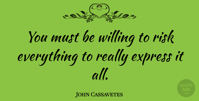 John Cassavetes Quote About Risk, Filmmaking, Willing: You Must Be Willing To...