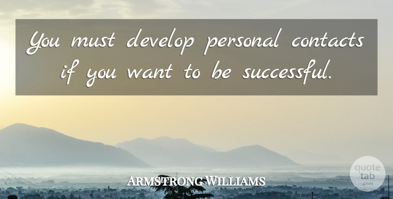 Armstrong Williams Quote About Successful, Want, Contact: You Must Develop Personal Contacts...