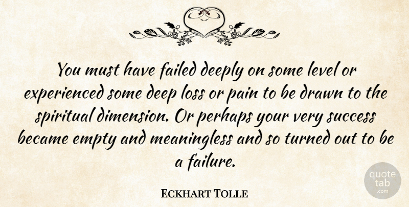 Eckhart Tolle Quote About Spiritual, Pain, Loss: You Must Have Failed Deeply...