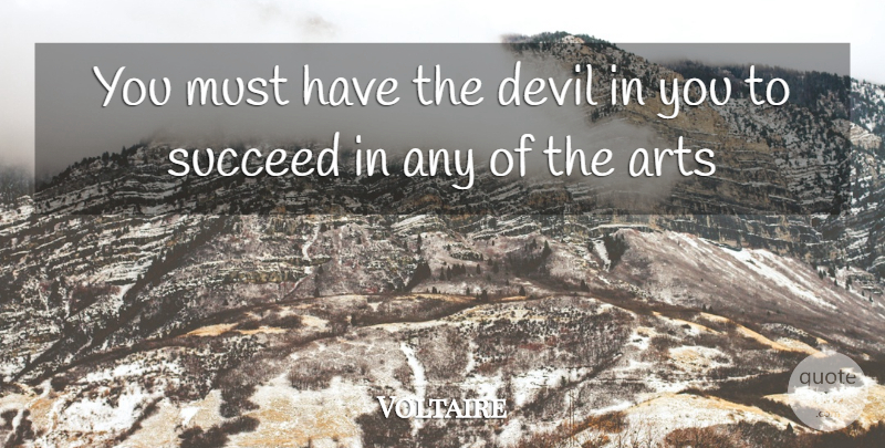 Voltaire Quote About Ability, Arts, Devil, Succeed: You Must Have The Devil...