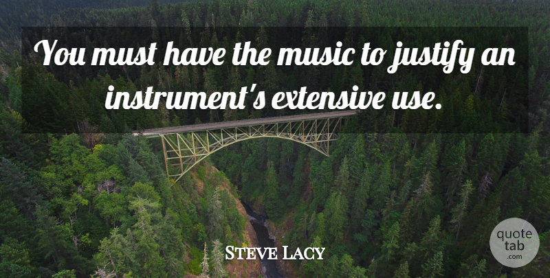 Steve Lacy Quote About Use, Instruments, Justify: You Must Have The Music...