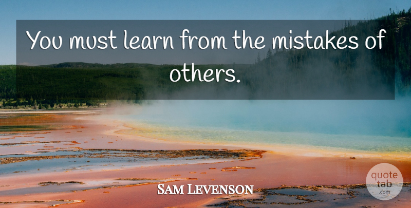 Sam Levenson Quote About American Author, Learn, Mistakes: You Must Learn From The...