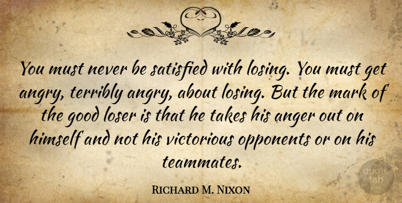 Richard M. Nixon Quote About Anger, Sunset, Discipline: You Must Never Be Satisfied...