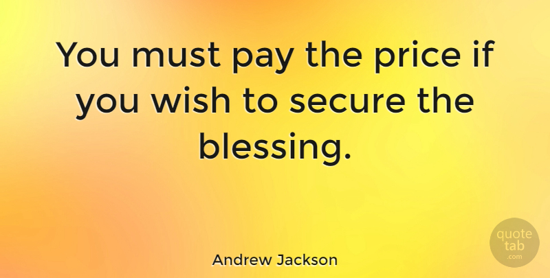Andrew Jackson Quote About American President, Pay, Secure: You Must Pay The Price...