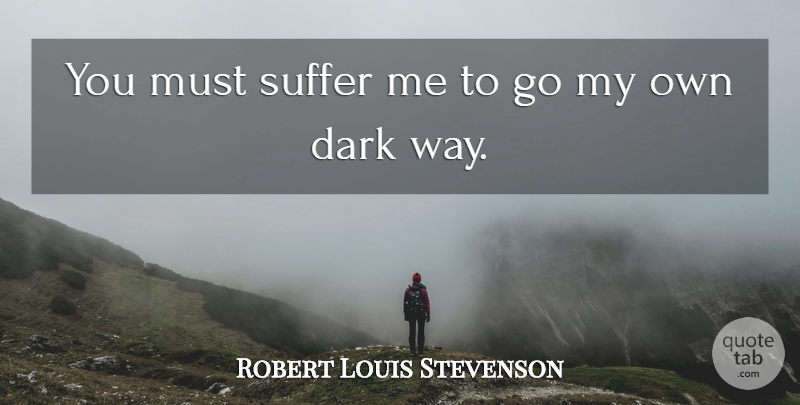 Robert Louis Stevenson Quote About Dark, Suffering, Way: You Must Suffer Me To...
