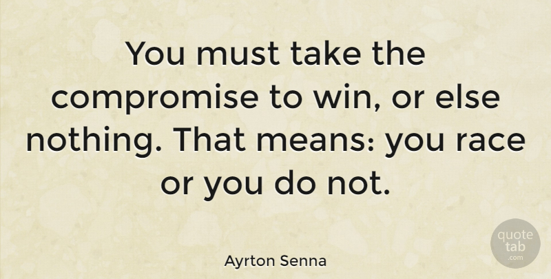 Ayrton Senna Quote About Mean, Winning, Race: You Must Take The Compromise...