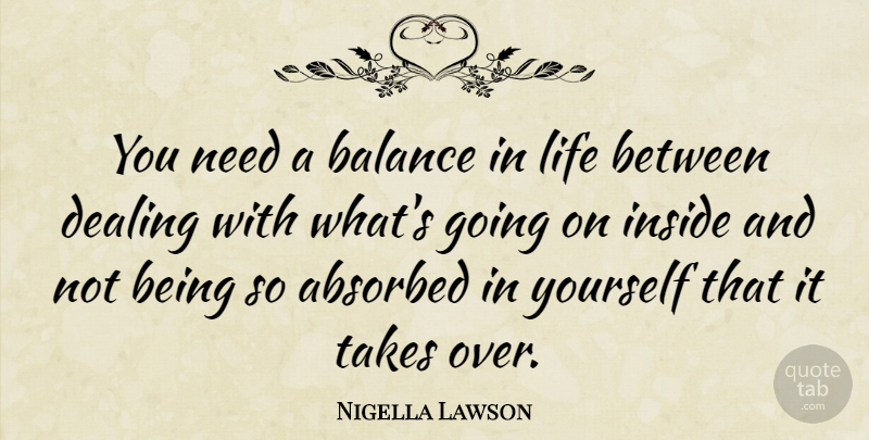 Nigella Lawson Quote About Dealing, Life, Takes: You Need A Balance In...
