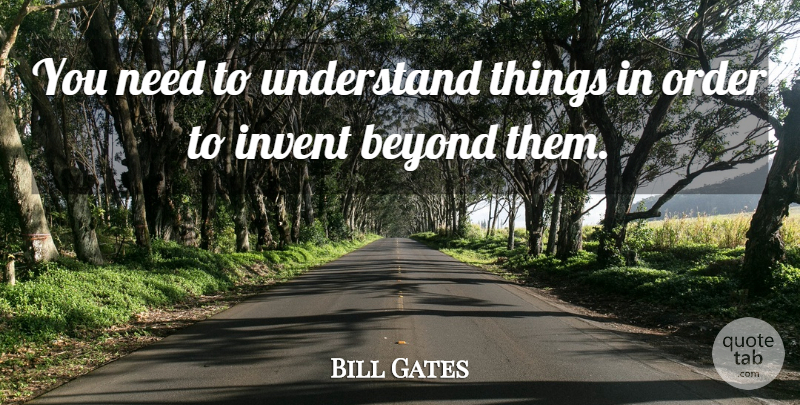 Bill Gates Quote About Order, Needs: You Need To Understand Things...