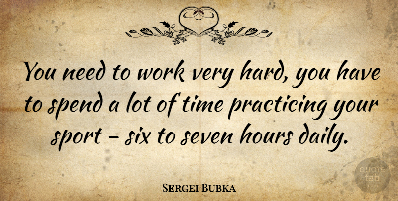 Sergei Bubka Quote About Sports, Six, Needs: You Need To Work Very...