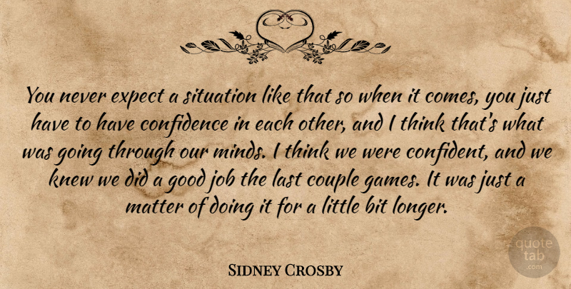 Sidney Crosby Quote About Bit, Confidence, Couple, Expect, Good: You Never Expect A Situation...