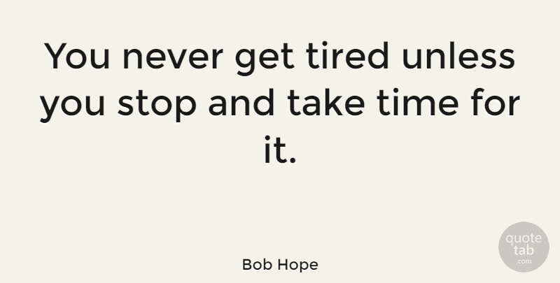Bob Hope Quote About Tired, Comedy, Exhausted: You Never Get Tired Unless...