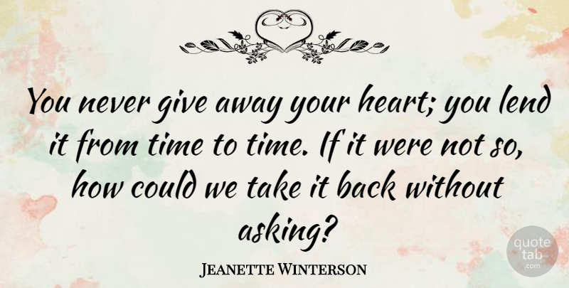Jeanette Winterson Quote About Heart, Giving, Asking: You Never Give Away Your...