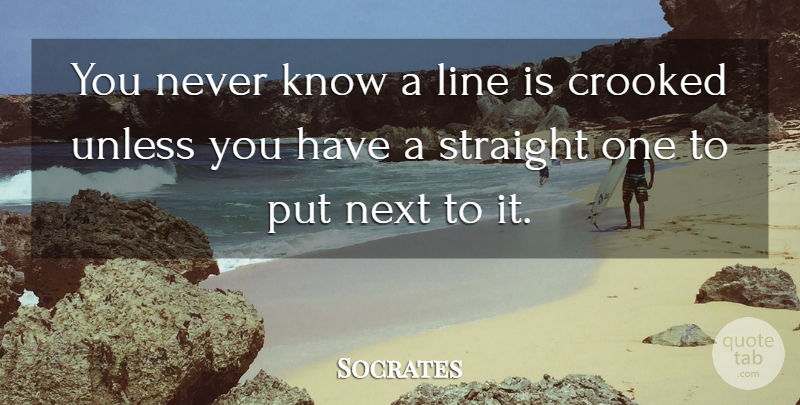 Socrates Quote About Lines, Next, Crooked: You Never Know A Line...