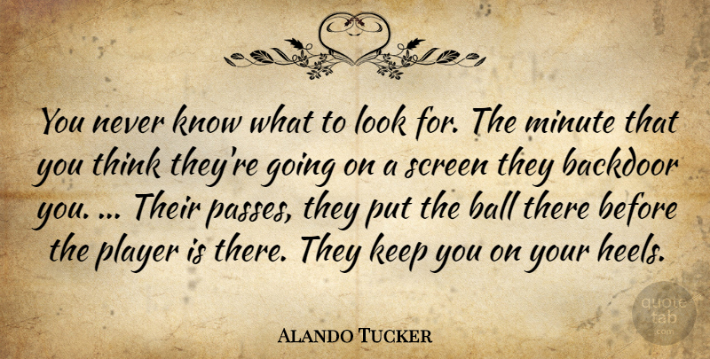 Alando Tucker Quote About Ball, Minute, Player, Screen: You Never Know What To...