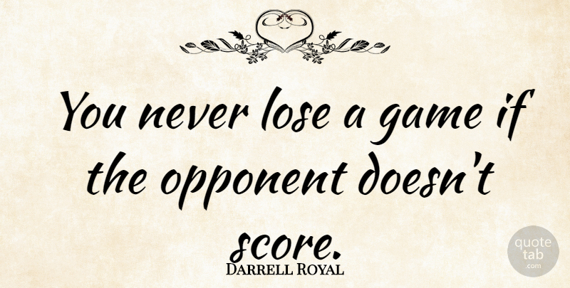 Darrell Royal Quote About Sports, Games, Opponents: You Never Lose A Game...