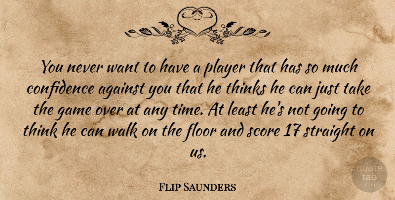 Flip Saunders Quote About Against, Confidence, Floor, Game, Player: You Never Want To Have...