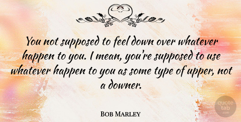 Bob Marley Quote About Mean, Use, Type: You Not Supposed To Feel...