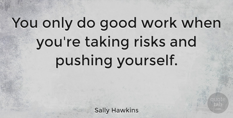 Sally Hawkins Quote About Risk, Pushing, Push Yourself: You Only Do Good Work...