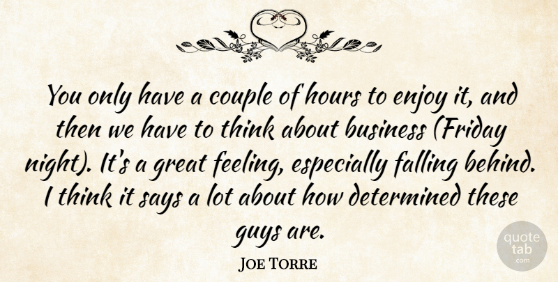 Joe Torre Quote About Business, Couple, Determined, Enjoy, Falling: You Only Have A Couple...