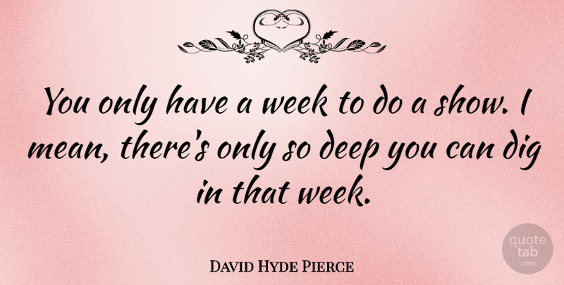 David Hyde Pierce Quote About Mean, Week, Shows: You Only Have A Week...