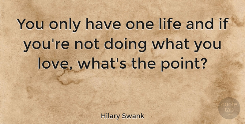 Hilary Swank Quote About Doing What You Love, What You Love, Ifs: You Only Have One Life...