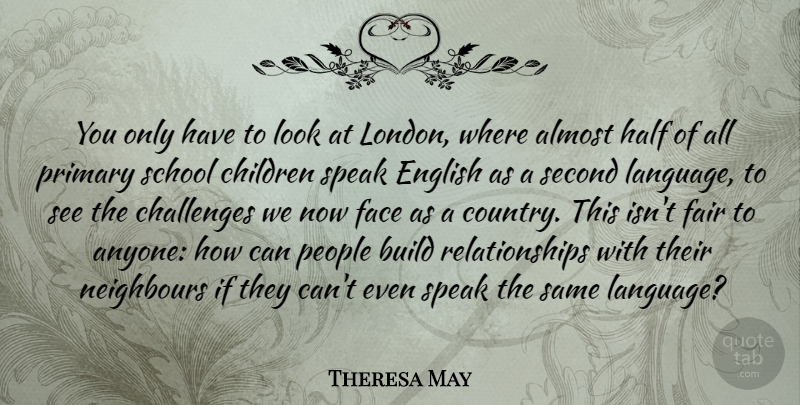 Theresa May Quote About Almost, Build, Children, English, Face: You Only Have To Look...