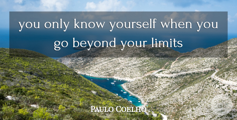 Paulo Coelho Quote About Limits, Know Yourself, Knows: You Only Know Yourself When...