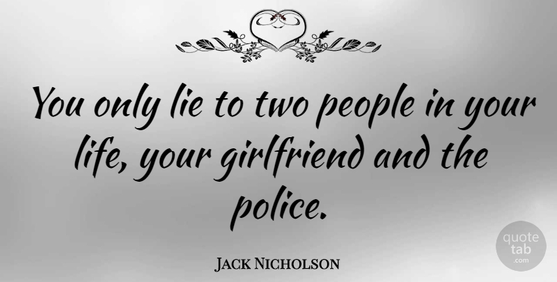 Jack Nicholson Quote About Girlfriend, Life, People: You Only Lie To Two...