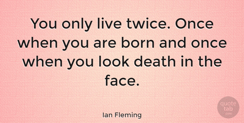 Ian Fleming Quote About Death, Looks, Faces: You Only Live Twice Once...