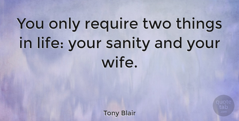 Tony Blair Quote About Thank You, Reality, Things In Life: You Only Require Two Things...